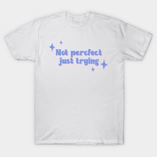 Not perfect just trying T-Shirt